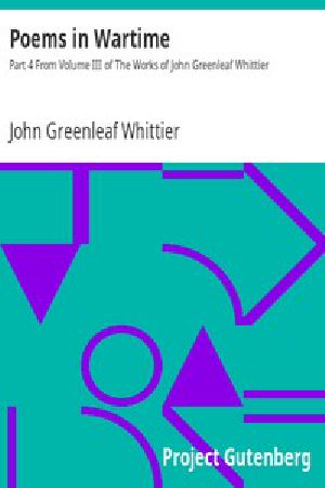 [Gutenberg 9578] • Poems in Wartime / Part 4 From Volume III of The Works of John Greenleaf Whittier